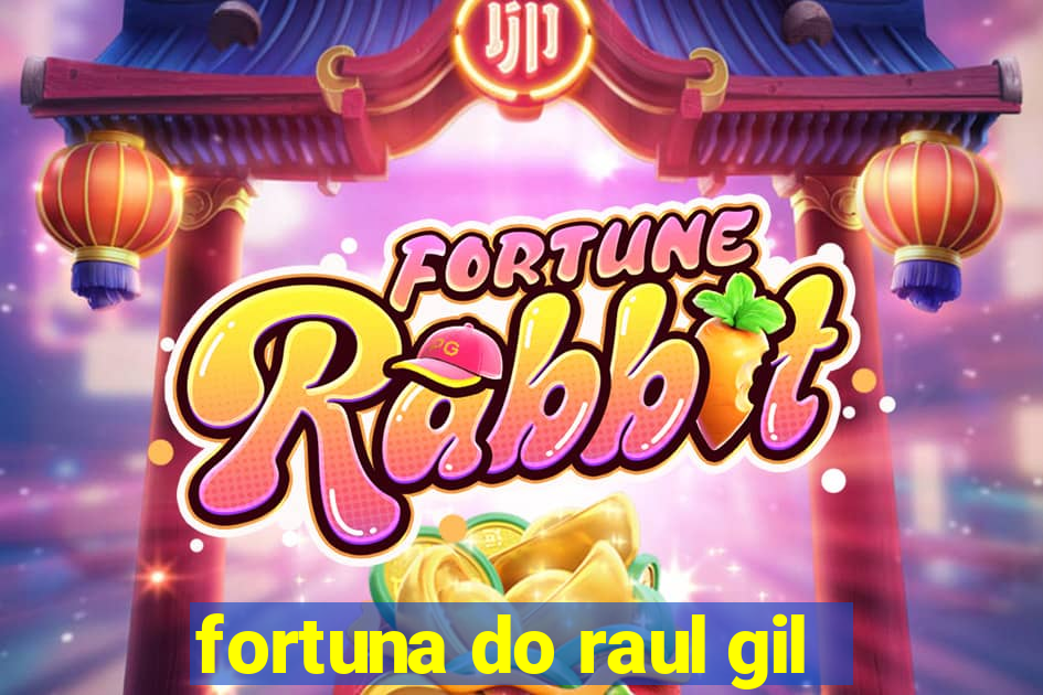 fortuna do raul gil